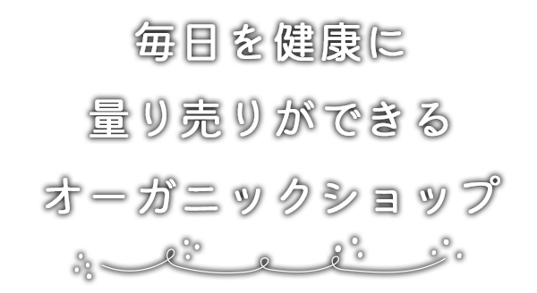 毎日を健康に 量り売りができるオーガニックショップ